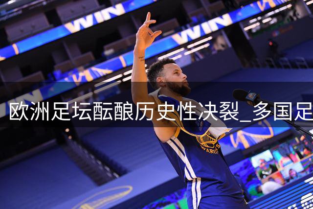 欧洲足坛酝酿历史性决裂 多国足协或联手抵制FIFA商业化改革